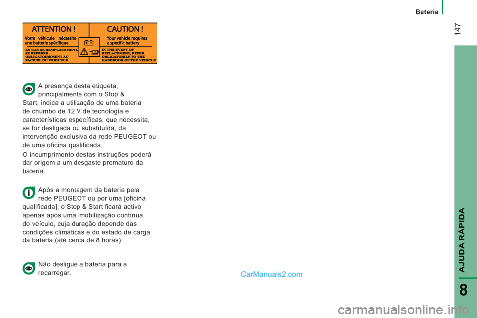 Peugeot Boxer 2013  Manual do proprietário (in Portuguese) 14
7
AJUDA RÁPIDA
8
   
 
 
 
 
 
A presença desta etiqueta, 
principalmente com o Stop & 
Start, indica a utilização de uma bateria 
de chumbo de 12 V de tecnologia e 
características específic