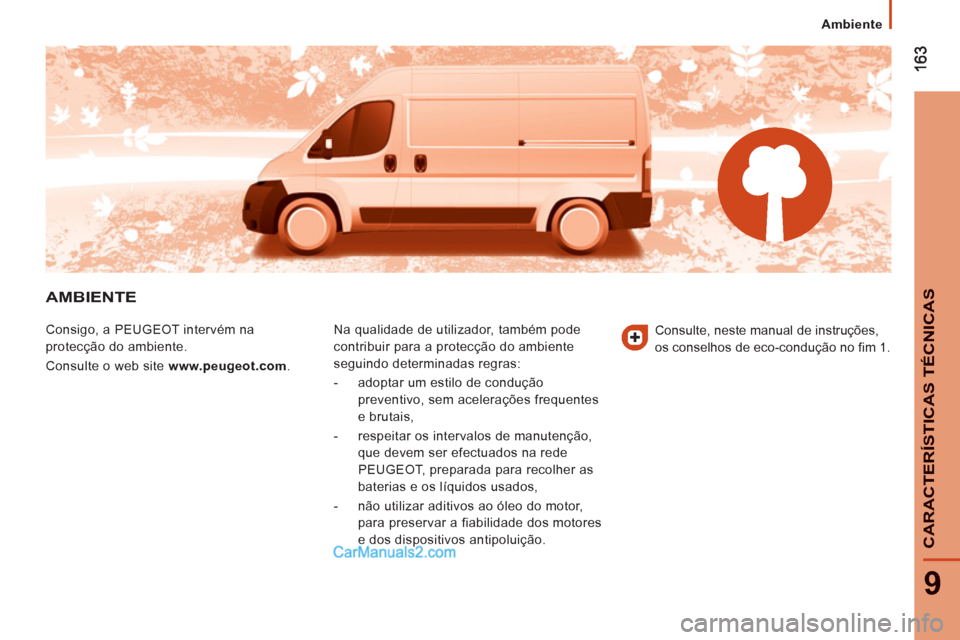 Peugeot Boxer 2013  Manual do proprietário (in Portuguese) 9
CARACTERÍSTICAS TÉCNICA
S
Ambiente
AMBIENTE
  Consigo, a PEUGEOT intervém na 
protecção do ambiente. 
  Consulte o web site  www. 
 
peugeot 
 
.com 
 
.  Na qualidade de utilizador, também po