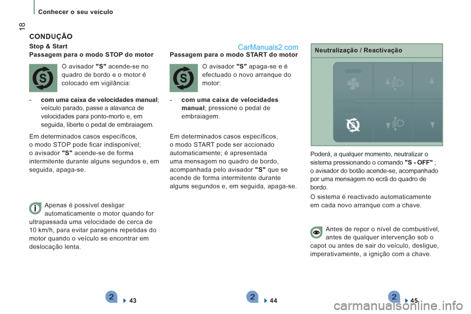 Peugeot Boxer 2013  Manual do proprietário (in Portuguese) 222
18
Conhecer o seu veículo
   
CONDUÇÃO
 
 
Stop & Start  
   
 
Passagem para o modo STOP do motor  
  O avisador  "S" 
 acende-se no 
quadro de bordo e o motor é 
colocado em vigilância: 
  