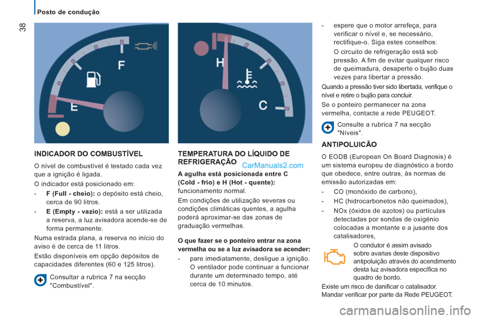 Peugeot Boxer 2013 Manual do proprietário (in Portuguese) 38
Posto de condução
INDICADOR DO COMBUSTÍVEL
O nível de combustível é testado cada vez
que a ignição é ligada.
O indicador está posicionado em:
- F (Full - cheio) Peugeot Boxer 2013 Manual do proprietário (in Portuguese) 38
Posto de condução
INDICADOR DO COMBUSTÍVEL
O nível de combustível é testado cada vez
que a ignição é ligada.
O indicador está posicionado em:
- F (Full - cheio)