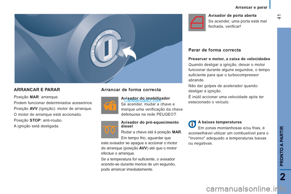 Peugeot Boxer 2013 Manual do proprietário (in Portuguese) 41
2
PRONTO A PARTIR
Arrancar e parar
ARRANCAR E PARAR
Posição MAR
: arranque.
Podem funcionar determinados acessórios.
Posição AV V
(Ignição): motor de arranque.
O mo Peugeot Boxer 2013 Manual do proprietário (in Portuguese) 41
2
PRONTO A PARTIR
Arrancar e parar
ARRANCAR E PARAR
Posição MAR
: arranque.
Podem funcionar determinados acessórios.
Posição AV V
(Ignição): motor de arranque.
O mo
