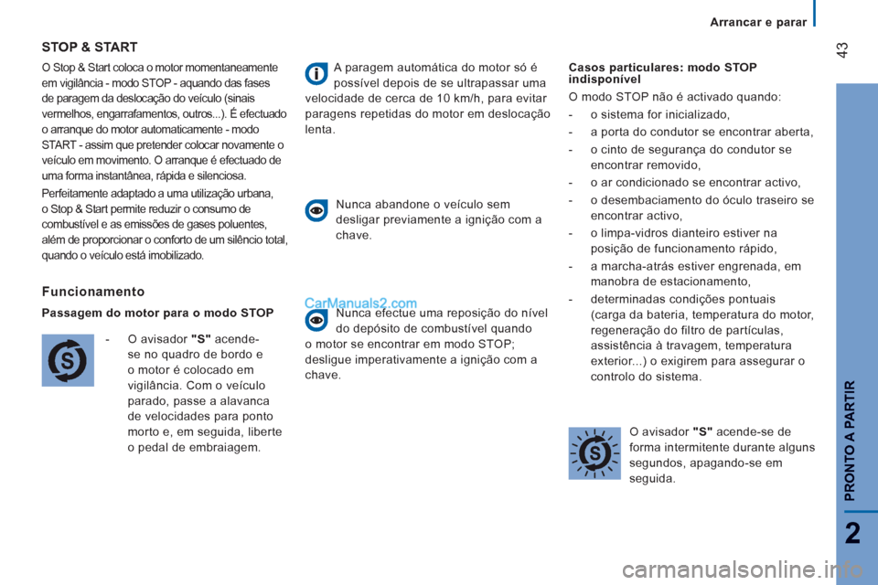 Peugeot Boxer 2013  Manual do proprietário (in Portuguese) 43
2
PRONTO A PARTIR
   
 
Arrancar e parar  
 
 
O Stop & Start coloca o motor momentaneamente 
em vigilância - modo STOP - aquando das fases 
de paragem da deslocação do veículo (sinais 
vermelh