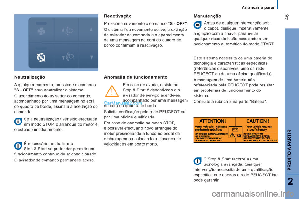 Peugeot Boxer 2013 Manual do proprietário (in Portuguese) 45
2
PRONTO A PARTIR
Arrancar e parar
Neutralização
A qualquer momento, pressione o comando
"S - OFF"
para neutralizar o sistema.
O acendimento do avisador do comando,
acompanha Peugeot Boxer 2013 Manual do proprietário (in Portuguese) 45
2
PRONTO A PARTIR
Arrancar e parar
Neutralização
A qualquer momento, pressione o comando
"S - OFF"
para neutralizar o sistema.
O acendimento do avisador do comando,
acompanha
