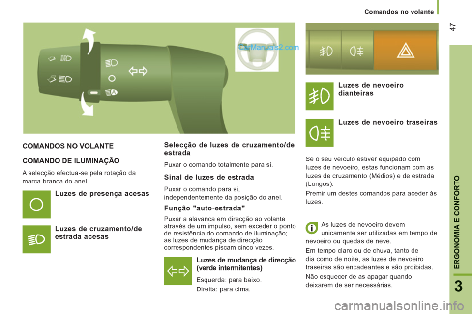 Peugeot Boxer 2013  Manual do proprietário (in Portuguese) 47
3
ERGONOMIA E CONFORTO
COMANDO DE ILUMINAÇÃO 
  A selecção efectua-se pela rotação da 
marca branca do anel.  
 
 
 
Luzes de mudança de direcção (verde intermitentes)
 
Esquerda: para bai