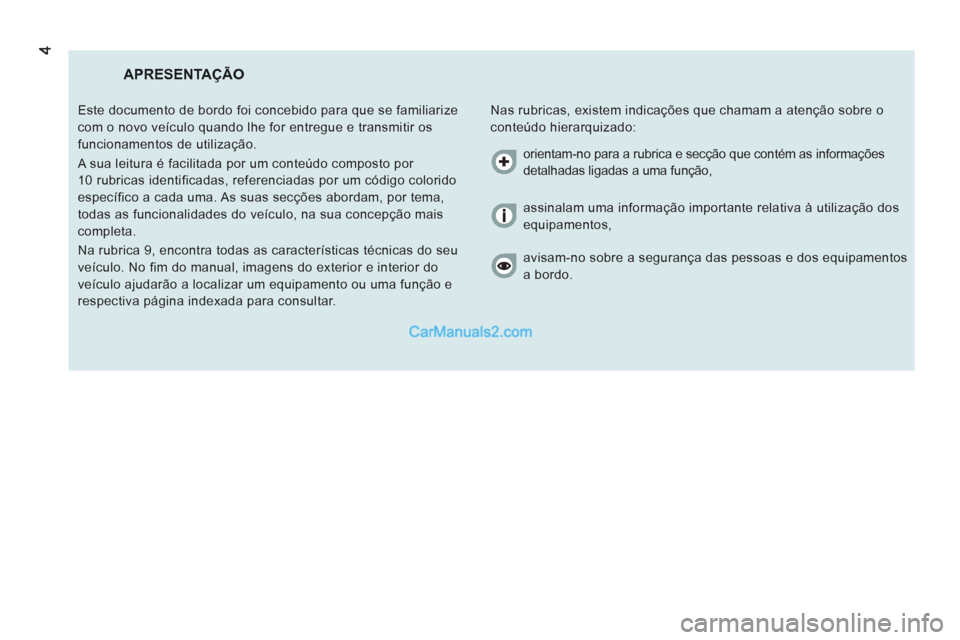 Peugeot Boxer 2013 Manual do proprietário (in Portuguese) APRESENTAÇÃO
Nas rubricas, existem indicações que chamam a atenção sobre o
conteúdo hierarquizado: Este documento de bordo foi concebido para que se familiarize
com o novo veículo quand Peugeot Boxer 2013 Manual do proprietário (in Portuguese) APRESENTAÇÃO
Nas rubricas, existem indicações que chamam a atenção sobre o
conteúdo hierarquizado: Este documento de bordo foi concebido para que se familiarize
com o novo veículo quand