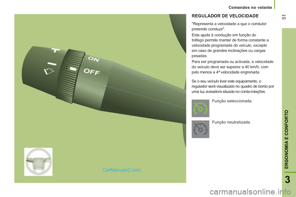 Peugeot Boxer 2013  Manual do proprietário (in Portuguese) 51
3
ERGONOMIA E CONFORTO
REGULADOR DE VELOCIDADE 
   
"Representa a velocidade a que o condutor 
pretende conduzir". 
  Esta ajuda à condução em função do 
tráfego permite manter de forma const
