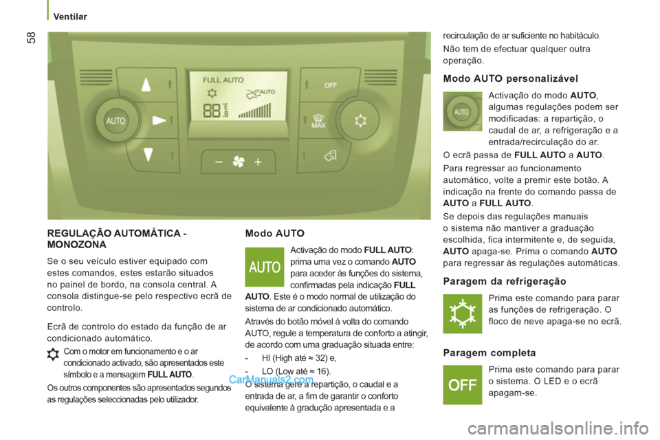 Peugeot Boxer 2013  Manual do proprietário (in Portuguese) 58
   
 Ventilar 
 
REGULAÇÃO AUTOMÁTICA -
MONOZONA 
  Se o seu veículo estiver equipado com 
estes comandos, estes estarão situados 
no painel de bordo, na consola central. A 
consola distingue-