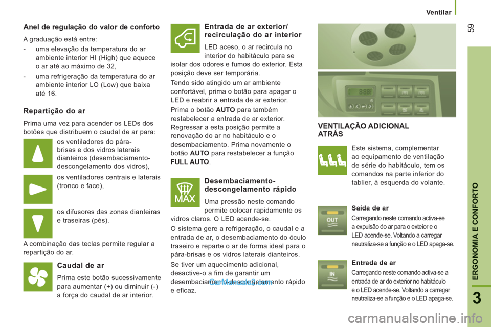 Peugeot Boxer 2013  Manual do proprietário (in Portuguese) 59
3
ERGONOMIA E CONFORTO
   
 
Ventilar  
 
Anel de regulação do valor de conforto 
 
A graduação está entre: 
   
 
-   uma elevação da temperatura do ar 
ambiente interior HI (High) que aque