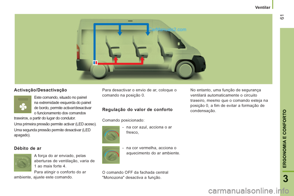 Peugeot Boxer 2013  Manual do proprietário (in Portuguese) 61
3
ERGONOMIA E CONFORTO
   
 
Ventilar  
 
Activação/Desactivação
 Este comando, situado no painel 
na extremidade esquerda do painel 
de bordo, permite activar/desactivar 
o funcionamento dos c