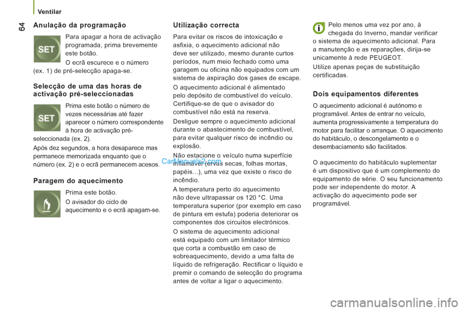 Peugeot Boxer 2013  Manual do proprietário (in Portuguese)    
 Ventilar 
 
 Anulação da programação
 
Para apagar a hora de activação 
programada, prima brevemente 
este botão. 
  O ecrã escurece e o número
(ex. 1) de pré-selecção apaga-se.  
Uti