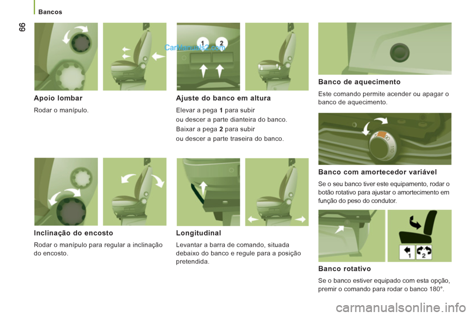 Peugeot Boxer 2013  Manual do proprietário (in Portuguese)    
 
Bancos  
 
 
 
Apoio lombar 
 
Rodar o manípulo.  
Ajuste do banco em altura 
 
Elevar a pega  1  
para subir  
ou descer a parte dianteira do banco. 
  Baixar a pega  2  
para subir  
ou desce