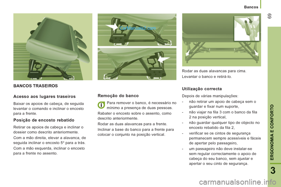 Peugeot Boxer 2013  Manual do proprietário (in Portuguese) 69
3
ERGONOMIA E CONFORTO
   
 
Bancos
BANCOS TRASEIROS 
   
Remoção do banco
 
Para remover o banco, é necessário no 
mínimo a presença de duas pessoas. 
  Rabater o encosto sobre o assento, co