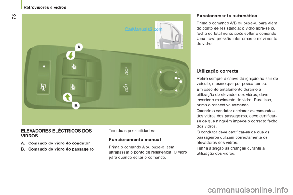 Peugeot Boxer 2013  Manual do proprietário (in Portuguese) 78
   
 
Retrovisores e vidros  
 
 
ELEVADORES ELÉCTRICOS DOS VIDROS
 
 
 
A. 
  Comando do vidro do condutor  
   
B. 
  Comando do vidro do passageiro  
   Tem duas possibilidades: 
 
 
Funcioname
