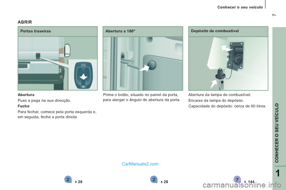 Peugeot Boxer 2013  Manual do proprietário (in Portuguese) 2271
CONHECER O SEU VEÍCULO
7
   
 
Conhecer o seu veículo
   
Abertura  
  Puxe a pega na sua direcção. 
   
Fecho  
  Para fechar, comece pela porta esquerda e, 
em seguida, feche a porta direit
