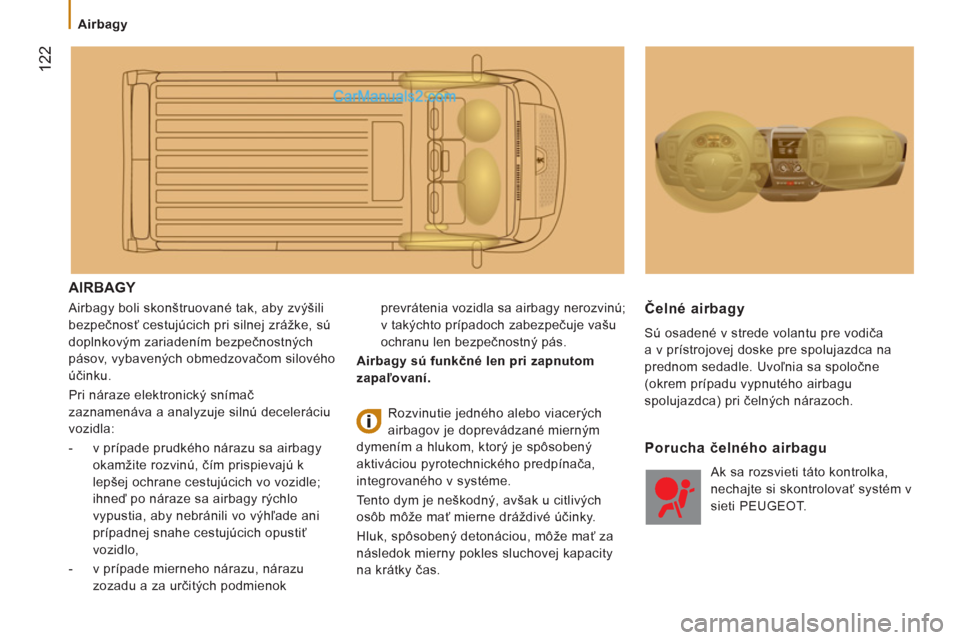 Peugeot Boxer 2013  Užívateľská príručka (in Slovak) 122
   
 
Airbagy  
 
 
AIRBAGY 
 
Airbagy boli skonštruované tak, aby zvýšili
bezpečnosť cestu
júcich pri silnej zrážke, sú 
doplnkov
ým zariadením bezpečnostnČch
p