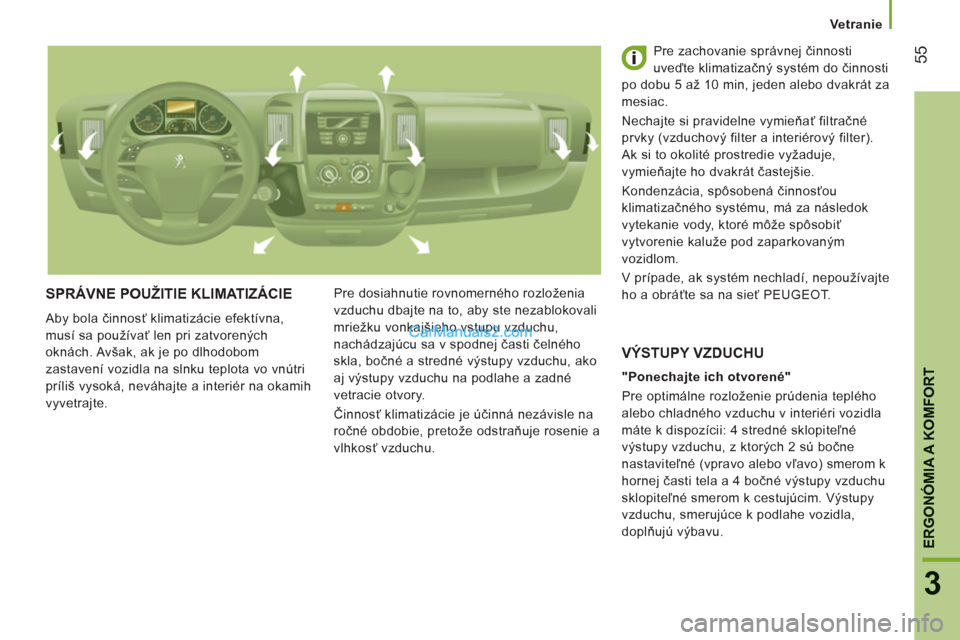 Peugeot Boxer 2013 Užívateľská príručka (in Slovak) 55
3
ERGONÓMIA A KOMFOR
T
Vetranie
SPRÁVNE POUŽITIE KLIMATIZÁCIE
Aby bola činnosť klimatizácie efektívna,
musí sa používať len pri zatvorených
oknách. Avšak, ak je po d Peugeot Boxer 2013 Užívateľská príručka (in Slovak) 55
3
ERGONÓMIA A KOMFOR
T
Vetranie
SPRÁVNE POUŽITIE KLIMATIZÁCIE
Aby bola činnosť klimatizácie efektívna,
musí sa používať len pri zatvorených
oknách. Avšak, ak je po d