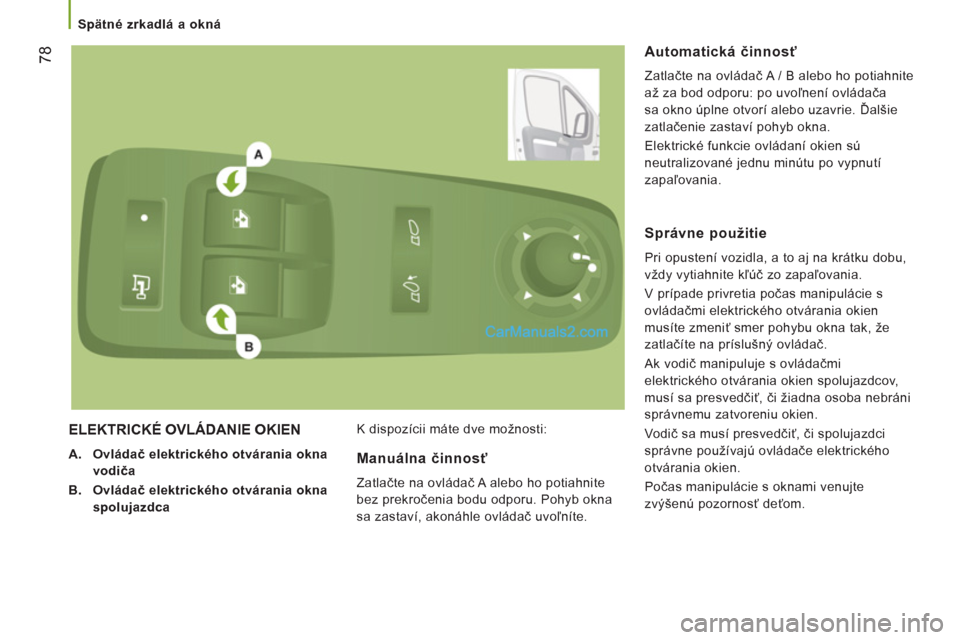 Peugeot Boxer 2013  Užívateľská príručka (in Slovak) 78
   
 
Spätné zrkadlá a okná  
 
 
ELEKTRICKÉ OVLÁDANIE OKIEN 
A.Ovládač elektrického otvárania okna
vodiča
B.Ovládač elektrického otvárania okna
spolujazdca
K dispozícii máte dve m