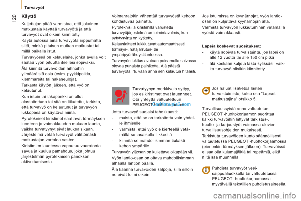Peugeot Boxer 2013 Omistajan käsikirja (in Finnish) 12
0
Turvavyöt
Voimanrajoitin vähentää turvavyöstä kehoon
kohdistuvaa painetta.
Pyroteknisillä kiristimillä varustettu
turvavyöjärjestelmä on toimintavalmis, kun
sytytysvirt Peugeot Boxer 2013 Omistajan käsikirja (in Finnish) 12
0
Turvavyöt
Voimanrajoitin vähentää turvavyöstä kehoon
kohdistuvaa painetta.
Pyroteknisillä kiristimillä varustettu
turvavyöjärjestelmä on toimintavalmis, kun
sytytysvirt