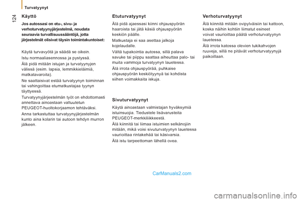 Peugeot Boxer 2013 Omistajan käsikirja (in Finnish) 124
Turvatyynyt
Käyttö
Jos autossasi on etu-, sivu- ja
verhoturvatyynyjärjestelmä, noudata
seuraavia turvallisuussääntöjä, jotta
järjestelmät olisivat täysin toimintakunto Peugeot Boxer 2013 Omistajan käsikirja (in Finnish) 124
Turvatyynyt
Käyttö
Jos autossasi on etu-, sivu- ja
verhoturvatyynyjärjestelmä, noudata
seuraavia turvallisuussääntöjä, jotta
järjestelmät olisivat täysin toimintakunto