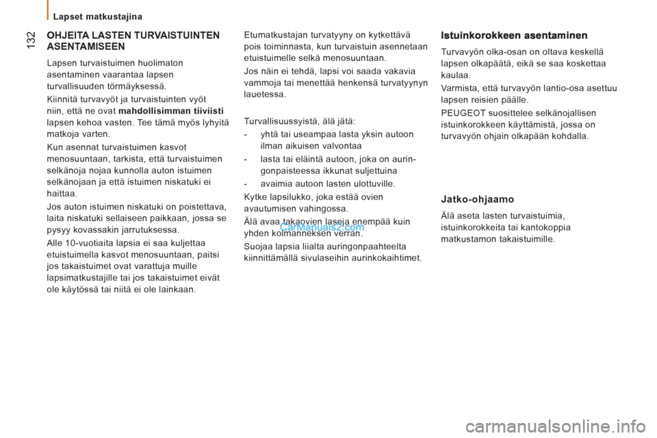 Peugeot Boxer 2013  Omistajan käsikirja (in Finnish) 132
   
 
Lapset matkustajina 
 
OHJEITA LASTEN TURVAISTUINTEN 
ASENTAMISEEN 
  Lapsen turvaistuimen huolimaton 
asentaminen vaarantaa lapsen 
turvallisuuden törmäyksessä. 
  Kiinnitä turvavyöt j