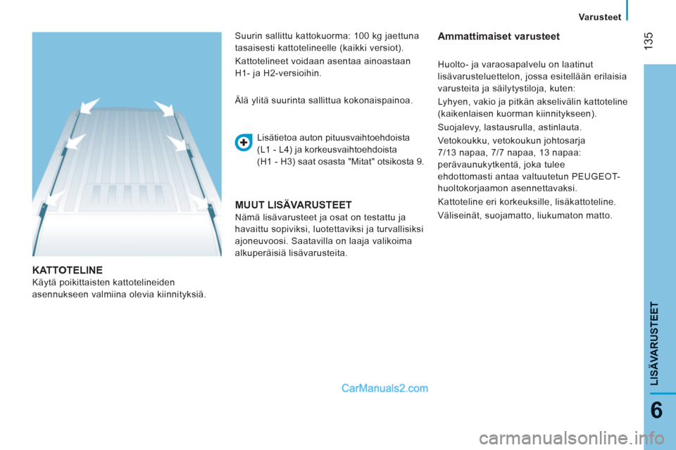 Peugeot Boxer 2013  Omistajan käsikirja (in Finnish) 135
6
LISÄVARUSTEE
T
   
 
Varusteet
KATTOTELINE 
 
Käytä poikittaisten kattotelineiden 
asennukseen valmiina olevia kiinnityksiä.    
Lisätietoa auton pituusvaihtoehdoista 
(L1 - L4) ja korkeusv