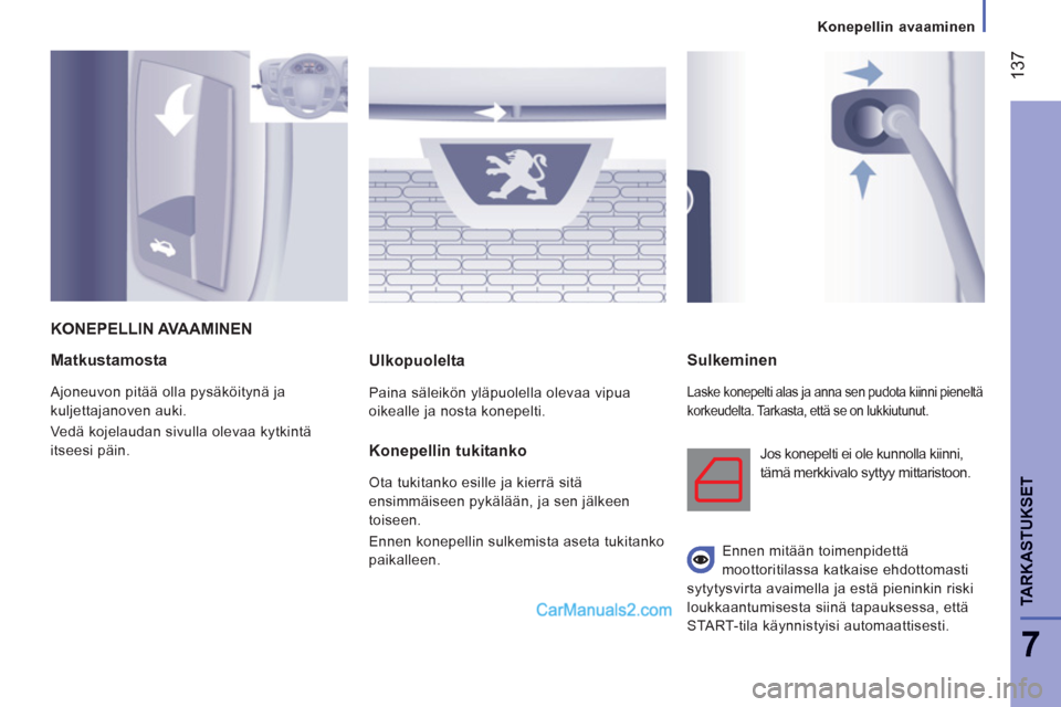 Peugeot Boxer 2013  Omistajan käsikirja (in Finnish) 137
7
TARKASTUKSE
T
Matkustamosta
  Ajoneuvon pitää olla pysäköitynä ja 
kuljettajanoven auki. 
  Vedä kojelaudan sivulla olevaa kytkintä 
itseesi päin.  
 
 Ulkopuolelta 
 
Paina säleikön y