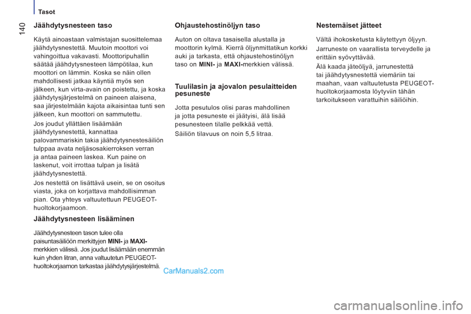 Peugeot Boxer 2013 Omistajan käsikirja (in Finnish) 14
0
Tasot
Jäähdytysnesteen taso
Käytä ainoastaan valmistajan suosittelemaa
jäähdytysnestettä. Muutoin moottori voi
vahingoittua vakavasti. Moottoripuhallin
säätää jäähdyty Peugeot Boxer 2013 Omistajan käsikirja (in Finnish) 14
0
Tasot
Jäähdytysnesteen taso
Käytä ainoastaan valmistajan suosittelemaa
jäähdytysnestettä. Muutoin moottori voi
vahingoittua vakavasti. Moottoripuhallin
säätää jäähdyty