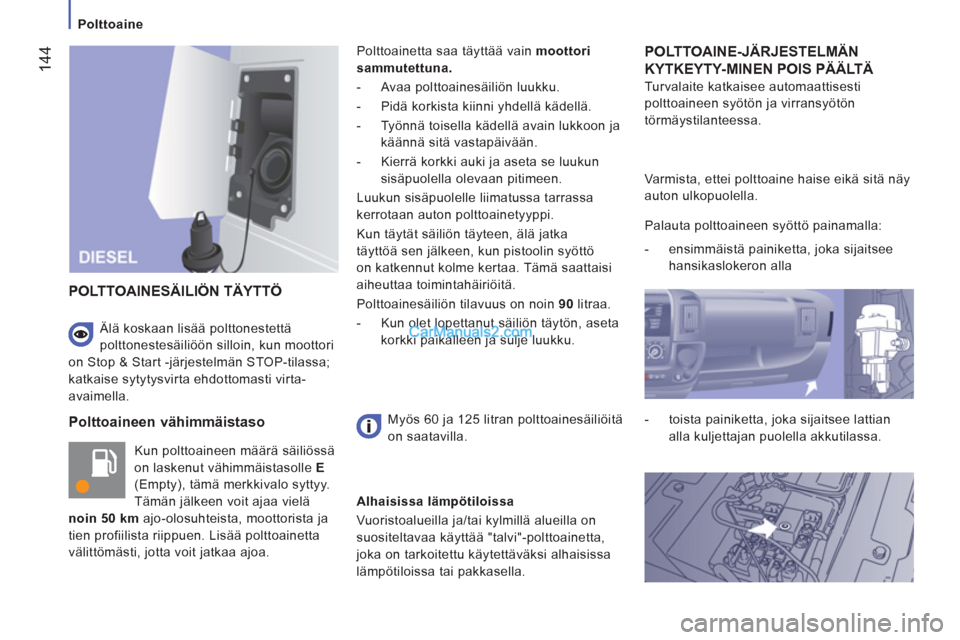 Peugeot Boxer 2013 Omistajan käsikirja (in Finnish) 144
Polttoaine
Polttoaineen vähimmäistaso
Kun polttoaineen määrä säiliössä
on laskenut vähimmäistasolle E
(Empty), tämä merkkivalo syttyy.
Tämän jälkeen voit ajaa v Peugeot Boxer 2013 Omistajan käsikirja (in Finnish) 144
Polttoaine
Polttoaineen vähimmäistaso
Kun polttoaineen määrä säiliössä
on laskenut vähimmäistasolle E
(Empty), tämä merkkivalo syttyy.
Tämän jälkeen voit ajaa v