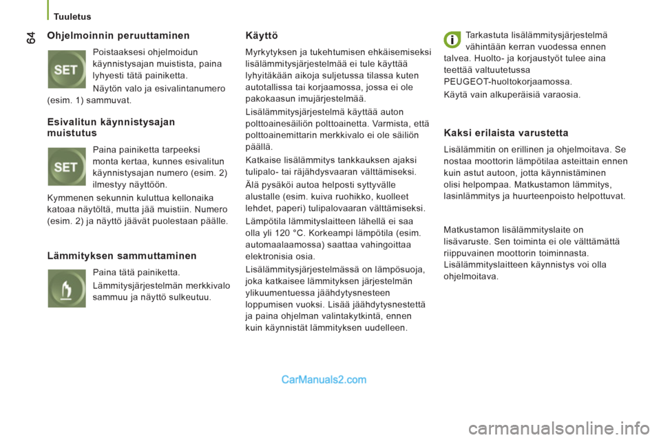 Peugeot Boxer 2013 Omistajan käsikirja (in Finnish)
Tuuletus
Ohjelmoinnin peruuttaminen
Poistaaksesi ohjelmoidun
käynnistysajan muistista, paina
lyhyesti tätä painiketta.
Näytön valo ja esivalintanumero
(esim. 1) sammuvat. Peugeot Boxer 2013 Omistajan käsikirja (in Finnish)
Tuuletus
Ohjelmoinnin peruuttaminen
Poistaaksesi ohjelmoidun
käynnistysajan muistista, paina
lyhyesti tätä painiketta.
Näytön valo ja esivalintanumero
(esim. 1) sammuvat.