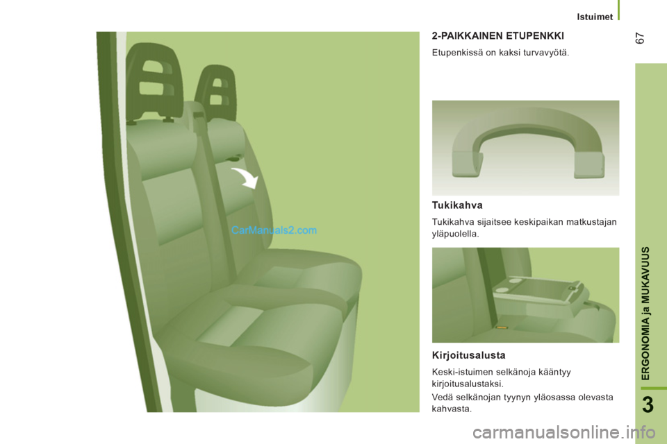 Peugeot Boxer 2013 Omistajan käsikirja (in Finnish) 67
3
ERGONOMI
A ja MUKAVUU
S
Istuimet
2-PAIKKAINEN ETUPENKKI
Etupenkissä on kaksi turvavyötä.
Tukikahva
Tukikahva sijaitsee keskipaikan matkustajan
yläpuolella.
Kirjoitusalusta
Keski-is Peugeot Boxer 2013 Omistajan käsikirja (in Finnish) 67
3
ERGONOMI
A ja MUKAVUU
S
Istuimet
2-PAIKKAINEN ETUPENKKI
Etupenkissä on kaksi turvavyötä.
Tukikahva
Tukikahva sijaitsee keskipaikan matkustajan
yläpuolella.
Kirjoitusalusta
Keski-is
