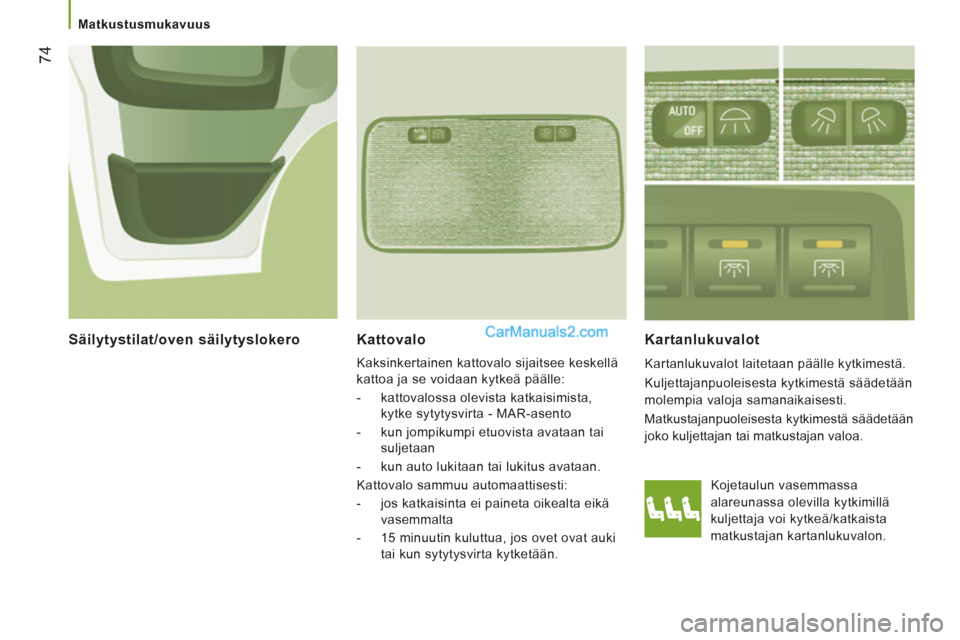 Peugeot Boxer 2013 Omistajan käsikirja (in Finnish) 74
Matkustusmukavuus
Kattovalo
Kaksinkertainen kattovalo sijaitsee keskellä
kattoa ja se voidaan kytkeä päälle:
- kattovalossa olevista katkaisimista,
kytke sytytysvirta - M Peugeot Boxer 2013 Omistajan käsikirja (in Finnish) 74
Matkustusmukavuus
Kattovalo
Kaksinkertainen kattovalo sijaitsee keskellä
kattoa ja se voidaan kytkeä päälle:
- kattovalossa olevista katkaisimista,
kytke sytytysvirta - M