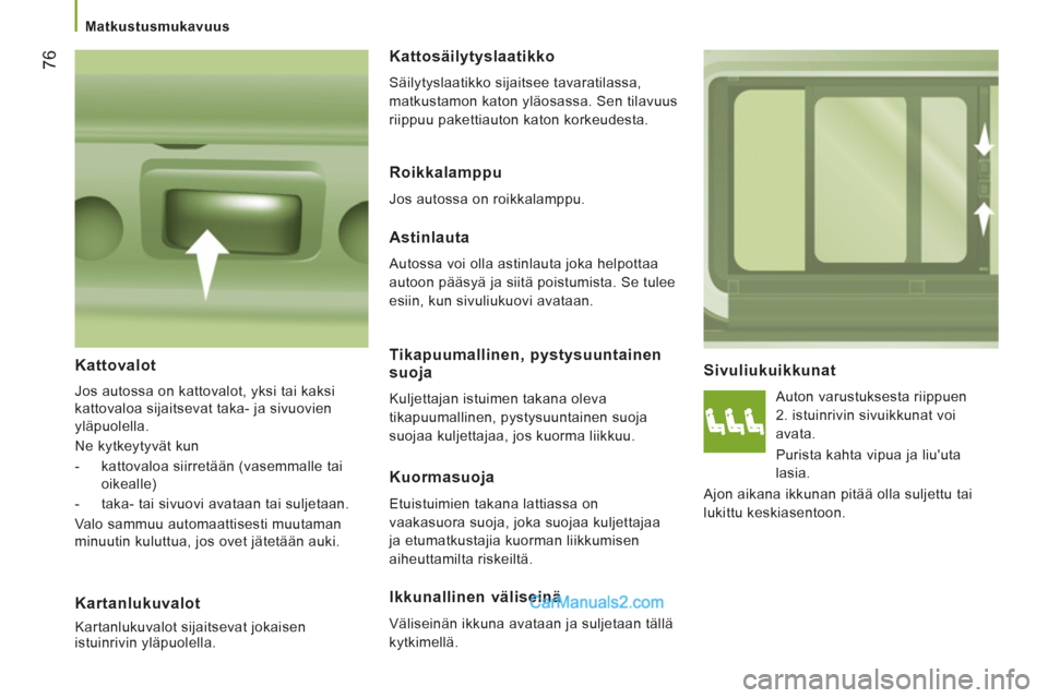 Peugeot Boxer 2013 Omistajan käsikirja (in Finnish) 76
Matkustusmukavuus
Sivuliukuikkunat
Auton varustuksesta riippuen
2. istuinrivin sivuikkunat voi
avata.
Purista kahta vipua ja liuuta
lasia.
Ajon aikana ikkunan pitää oll Peugeot Boxer 2013 Omistajan käsikirja (in Finnish) 76
Matkustusmukavuus
Sivuliukuikkunat
Auton varustuksesta riippuen
2. istuinrivin sivuikkunat voi
avata.
Purista kahta vipua ja liuuta
lasia.
Ajon aikana ikkunan pitää oll