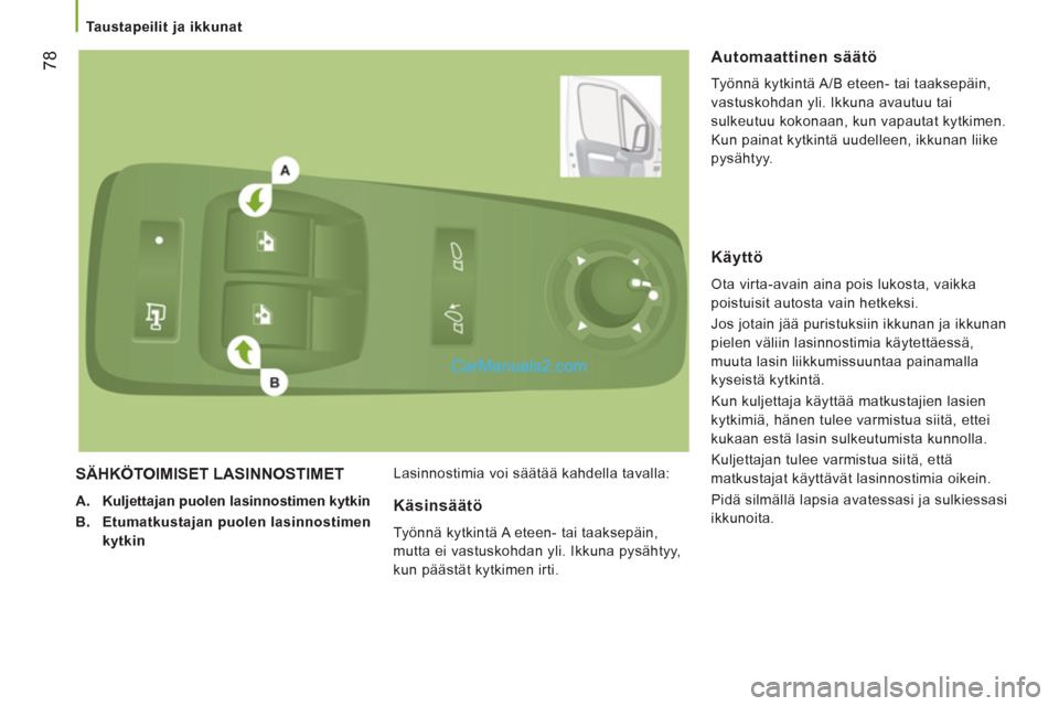 Peugeot Boxer 2013 Omistajan käsikirja (in Finnish) 78
Taustapeilit ja ikkunat
SÄHKÖTOIMISET LASINNOSTIMET
A. Kuljettajan puolen lasinnostimen kytkin
B. Etumatkustajan puolen lasinnostimen
kytkin
Lasinnostimia voi sää Peugeot Boxer 2013 Omistajan käsikirja (in Finnish) 78
Taustapeilit ja ikkunat
SÄHKÖTOIMISET LASINNOSTIMET
A. Kuljettajan puolen lasinnostimen kytkin
B. Etumatkustajan puolen lasinnostimen
kytkin
Lasinnostimia voi sää