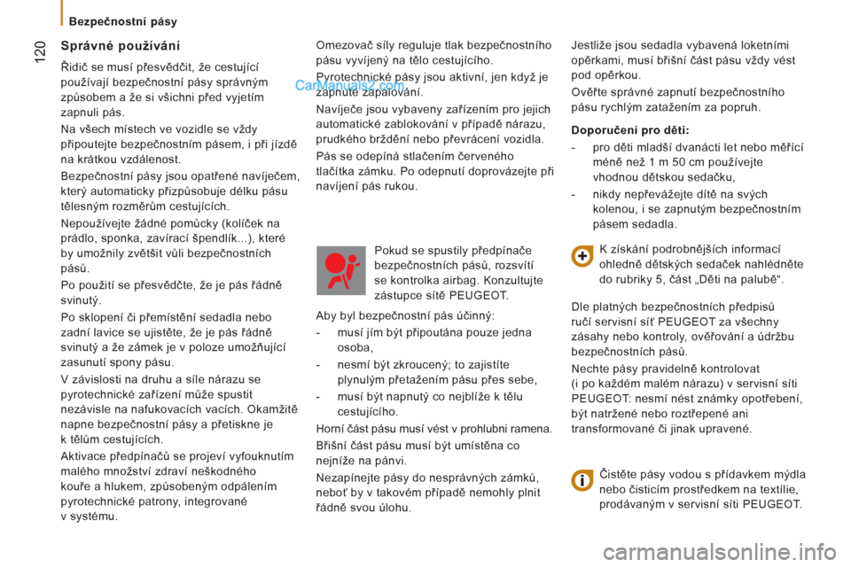Peugeot Boxer 2013 Návod k obsluze (in Czech) 12
0
Bezpečnostní pásy
Omezovač síly reguluje tlak bezpečnostního
pásu vyvíjený na tělo cestujícího.
Pyrotechnické pásy jsou aktivní, jen když je
zapnuté zapalování. Peugeot Boxer 2013 Návod k obsluze (in Czech) 12
0
Bezpečnostní pásy
Omezovač síly reguluje tlak bezpečnostního
pásu vyvíjený na tělo cestujícího.
Pyrotechnické pásy jsou aktivní, jen když je
zapnuté zapalování.