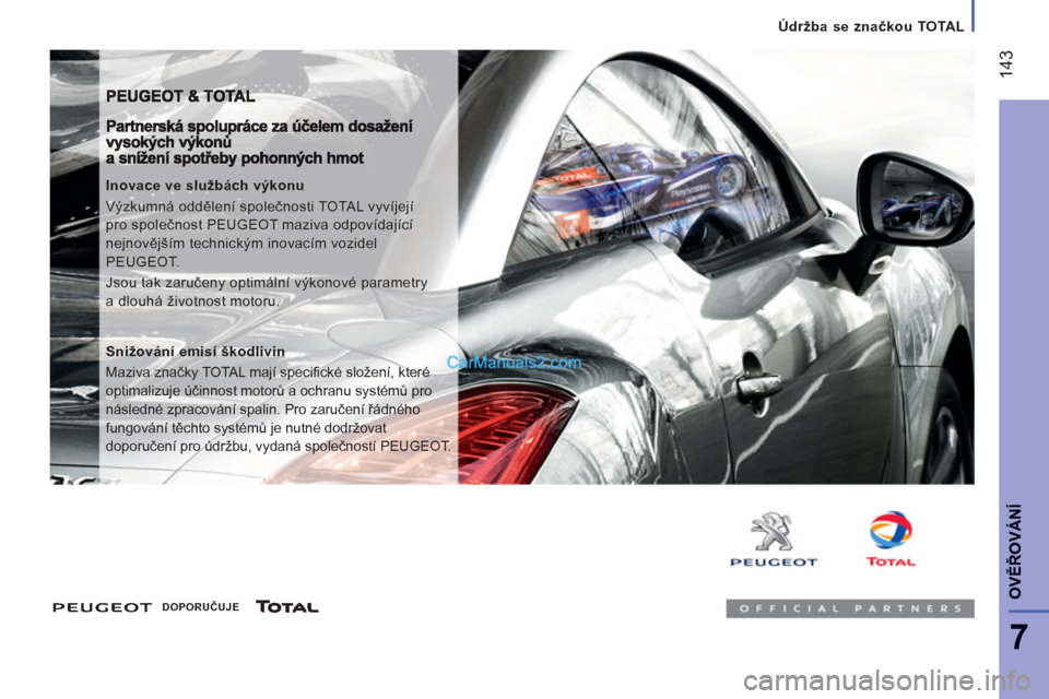 Peugeot Boxer 2013 Návod k obsluze (in Czech) 14
3
7
OVĚŘOVÁN
Í
Údržba se značkouTOTAL
Inovace ve službách výkonu
Výzkumná oddělení společnosti TOTAL vyvíjejí
pro společnost PEUGEOT maziva odpovídající
nejnovějším Peugeot Boxer 2013 Návod k obsluze (in Czech) 14
3
7
OVĚŘOVÁN
Í
Údržba se značkouTOTAL
Inovace ve službách výkonu
Výzkumná oddělení společnosti TOTAL vyvíjejí
pro společnost PEUGEOT maziva odpovídající
nejnovějším