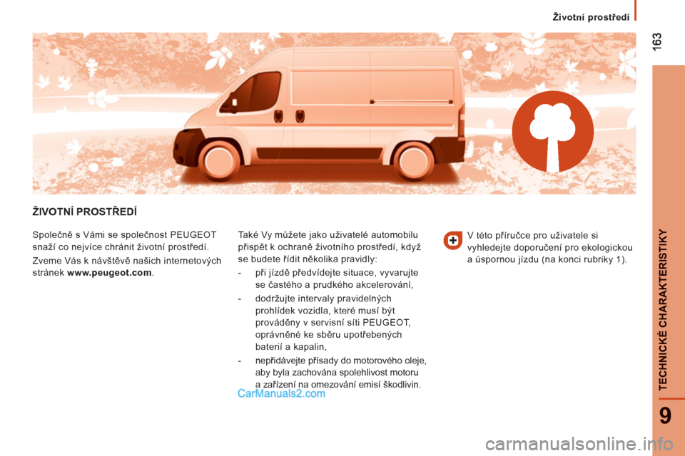 Peugeot Boxer 2013  Návod k obsluze (in Czech) 9
TECHNICKÉ CHARAKTERISTIKY
Životní prostředí
ŽIVOTNÍ PROSTŘEDÍ 
 
Společně s Vámi se společnost PEUGEOT 
snaží co nejvíce chránit životní prostředí. 
  Zveme Vás k návštěvě 