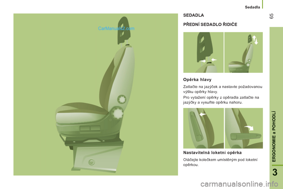 Peugeot Boxer 2013 Návod k obsluze (in Czech) 65
3
ERGONOMIE
a POHODL
Í
Sedadla
PŘEDNÍ SEDADLO ŘIDIČE SEDADL
A
Opěrka hlav
y
Zatlačte na jazýček a nastavte požadovanou
výšku opěrky hlavy.
Pro vytažení opěrky z opěr Peugeot Boxer 2013 Návod k obsluze (in Czech) 65
3
ERGONOMIE
a POHODL
Í
Sedadla
PŘEDNÍ SEDADLO ŘIDIČE SEDADL
A
Opěrka hlav
y
Zatlačte na jazýček a nastavte požadovanou
výšku opěrky hlavy.
Pro vytažení opěrky z opěr