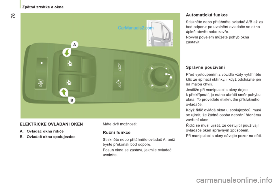 Peugeot Boxer 2013 Návod k obsluze (in Czech) 78
Zpětná zrcátka a okna
ELEKTRICKÉ OVLÁDÁNÍ OKEN
A.
Ovladač okna řidiče
B.
Ovladač okna spolujezdce
Máte dvě možnosti:
Automatická funkce
Stisk Peugeot Boxer 2013 Návod k obsluze (in Czech) 78
Zpětná zrcátka a okna
ELEKTRICKÉ OVLÁDÁNÍ OKEN
A.
Ovladač okna řidiče
B.
Ovladač okna spolujezdce
Máte dvě možnosti:
Automatická funkce
Stisk