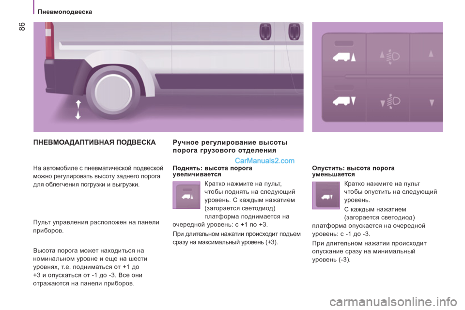 Peugeot Boxer 2013  Инструкция по эксплуатации (in Russian) 86
   
 
Пневмоподвеска 
 
ПНЕВМОАДАПТИВНАЯ ПОДВЕСКА
 
На автомобиле с пневматической подвеской 
можно регулиров