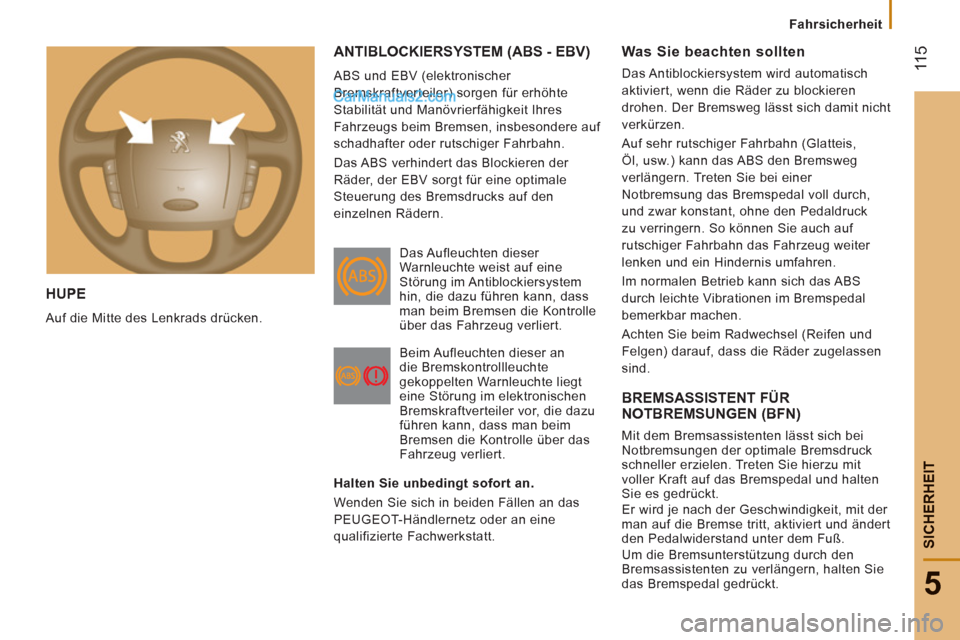 Peugeot Boxer 2012.5  Betriebsanleitung (in German)  11
5
5
Fahrsicherheit
SICHERHEI
T
HUPE 
  Auf die Mitte des Lenkrads drücken. 
 
ANTIBLOCKIERSYSTEM (ABS - EBV)
 
ABS und EBV (elektronischer 
Bremskraftverteiler) sorgen für erhöhte 
Stabilität 