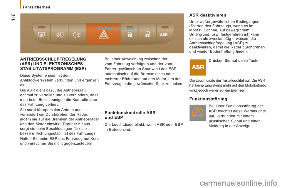 Peugeot Boxer 2012.5  Betriebsanleitung (in German)  11
6
   
 
Fahrsicherheit  
 
 
ANTRIEBSSCHLUPFREGELUNG (ASR) UND ELEKTRONISCHES
STABILITÄTSPROGRAMM 
(ESP) 
  Diese Systeme sind mit dem 
Antiblockiersystem verbunden und ergänzen 
es. 
  Die ASR 