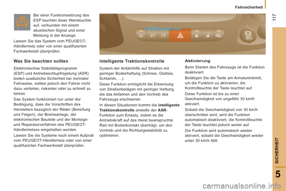 Peugeot Boxer 2012.5  Betriebsanleitung (in German)  11
7
5
Fahrsicherheit
SICHERHEI
T
  Bei einer Funktionsstörung des 
ESP leuchtet diese Warnleuchte 
auf, verbunden mit einem 
akustischen Signal und einer 
Meldung in der Anzeige. 
  Lassen Sie das 