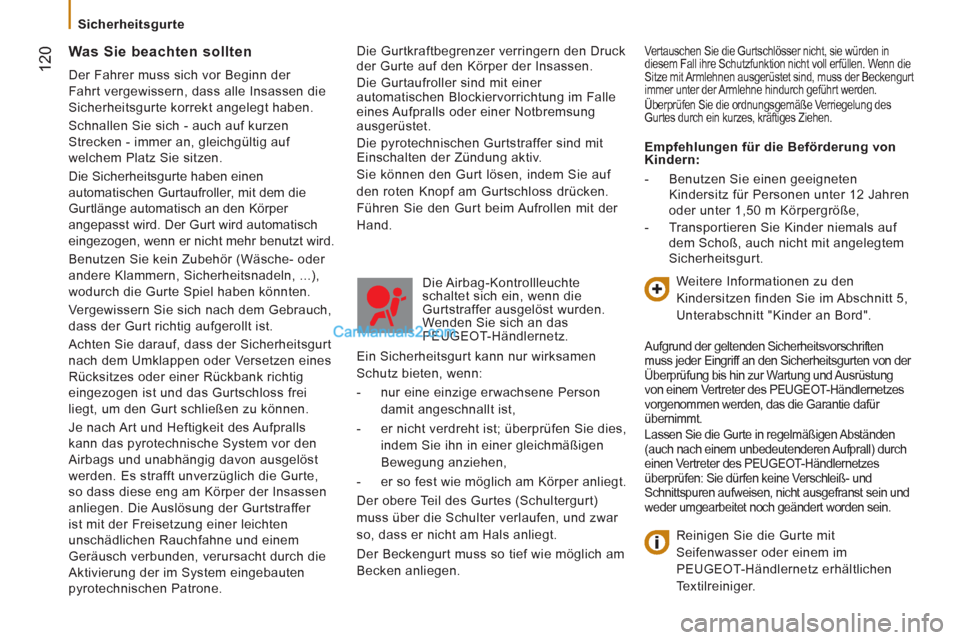 Peugeot Boxer 2012.5  Betriebsanleitung (in German)    
 
Sicherheitsgurte 
12
0 
Die Gurtkraftbegrenzer verringern den Druck 
der Gurte auf den Körper der Insassen. 
  Die Gurtaufroller sind mit einer 
automatischen Blockiervorrichtung im Falle 
eine