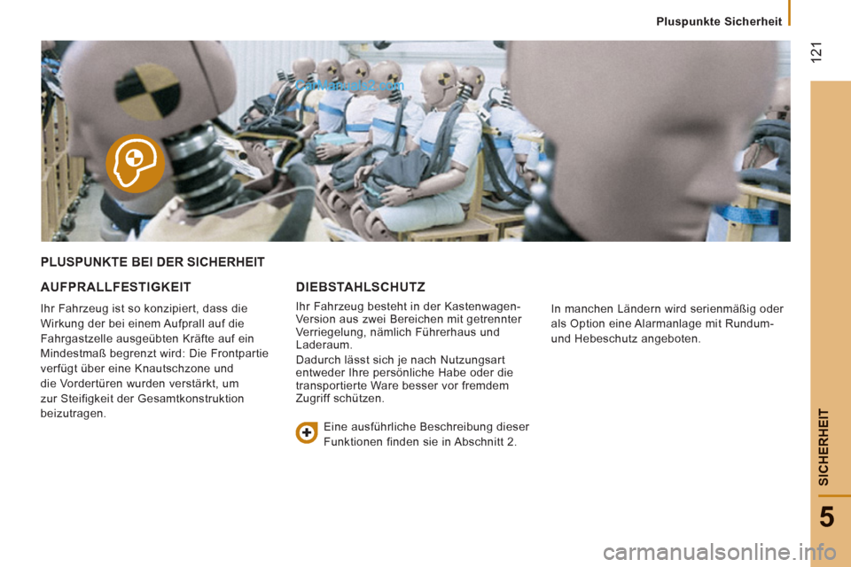 Peugeot Boxer 2012.5  Betriebsanleitung (in German)    
 
 
Pluspunkte Sicherheit  
 
 
12
1
SICHERHEI
T
5
PLUSPUNKTE BEI DER SICHERHEIT 
AUFPRALLFESTIGKEIT 
 
Ihr Fahrzeug ist so konzipiert, dass die 
Wirkung der bei einem Aufprall auf die 
Fahrgastze