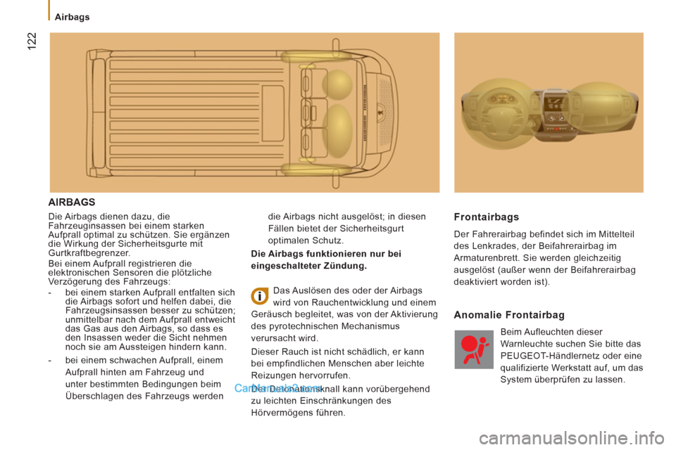 Peugeot Boxer 2012.5  Betriebsanleitung (in German)    
 
Airbags 
122
 
AIRBAGS 
 
Die Airbags dienen dazu, die 
Fahrzeuginsassen bei einem starken 
Aufprall optimal zu schützen. Sie ergänzen 
die Wirkung der Sicherheitsgurte mit 
Gurtkraftbegrenzer