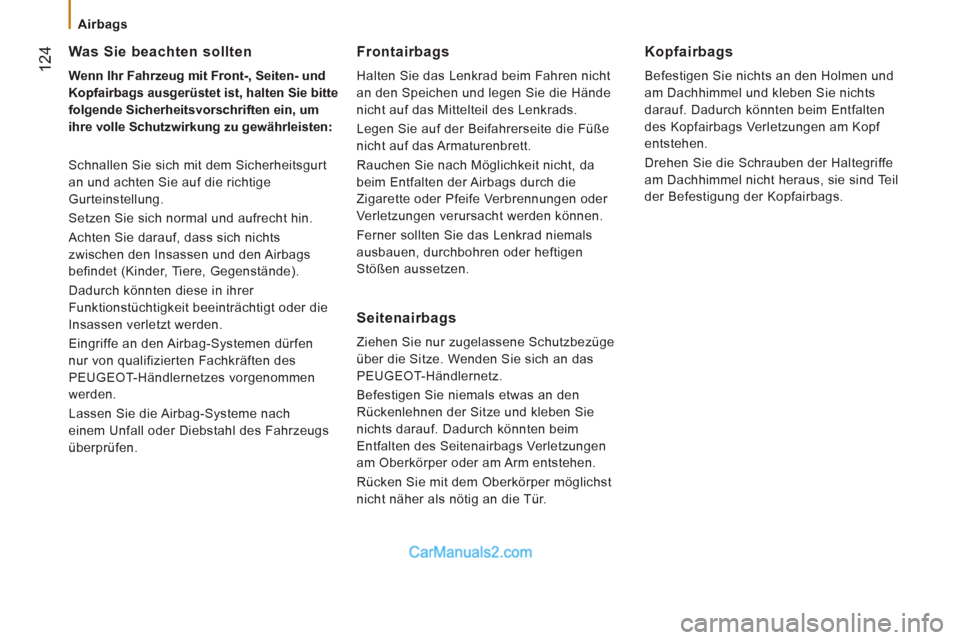Peugeot Boxer 2012.5  Betriebsanleitung (in German)    
 
Airbags 
124
 
 
Was Sie beachten sollten
 
 
Wenn Ihr Fahrzeug mit Front-, Seiten- und 
Kopfairbags ausgerüstet ist, halten Sie bitte 
folgende Sicherheitsvorschriften ein, um 
ihre volle Schu