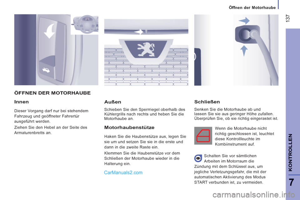 Peugeot Boxer 2012.5 Betriebsanleitung (in German) 137
7
Öffnen der Motorhaube
KONTROLLE
N
Innen
Dieser Vorgang darf nur bei stehendem
Fahrzeug und geöffneter Fahrertür
ausgeführt werden.
Ziehen Sie den Hebel an der Seite des
Armaturenbret Peugeot Boxer 2012.5 Betriebsanleitung (in German) 137
7
Öffnen der Motorhaube
KONTROLLE
N
Innen
Dieser Vorgang darf nur bei stehendem
Fahrzeug und geöffneter Fahrertür
ausgeführt werden.
Ziehen Sie den Hebel an der Seite des
Armaturenbret