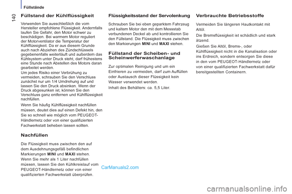 Peugeot Boxer 2012.5  Betriebsanleitung (in German)    
 
Füllstände 
14
0 
 
Füllstand der Kühlflüssigkeit
 
Verwenden Sie ausschließlich die vom 
Hersteller empfohlene Flüssigkeit. Andernfalls 
laufen Sie Gefahr, den Motor schwer zu 
beschädi
