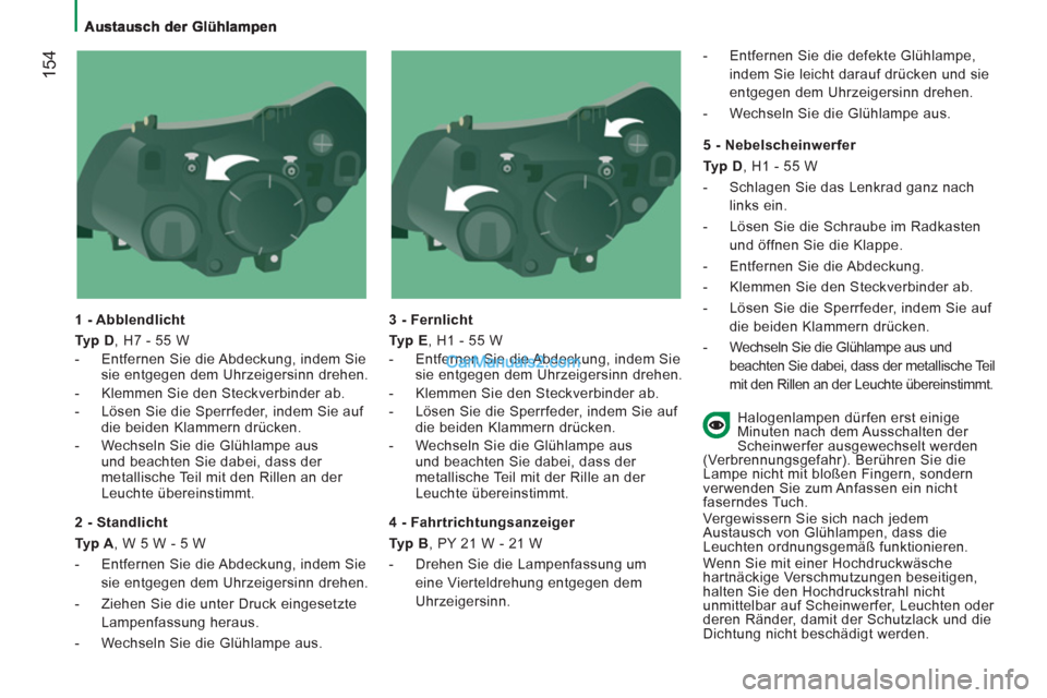 Peugeot Boxer 2012.5 Betriebsanleitung (in German) 154
1 - Abblendlicht
Typ D
, H7 - 55 W
- Entfernen Sie die Abdeckung, indem Sie
sie entgegen dem Uhrzeigersinn drehen.
- Klemmen Sie den Steckverbinder ab.
- Lösen Sie d Peugeot Boxer 2012.5 Betriebsanleitung (in German) 154
1 - Abblendlicht
Typ D
, H7 - 55 W
- Entfernen Sie die Abdeckung, indem Sie
sie entgegen dem Uhrzeigersinn drehen.
- Klemmen Sie den Steckverbinder ab.
- Lösen Sie d