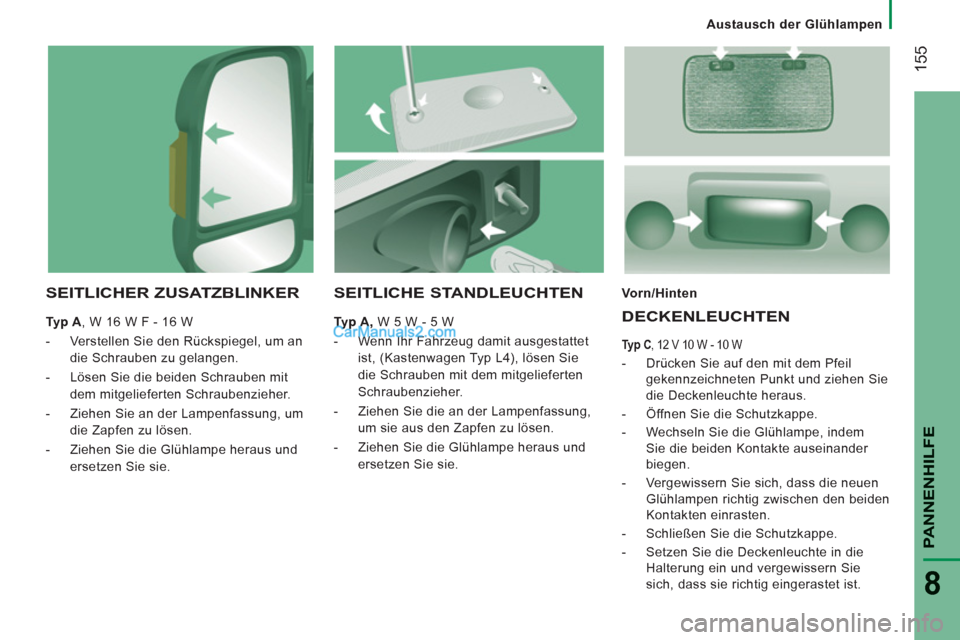 Peugeot Boxer 2012.5 Betriebsanleitung (in German)
Austausch der Glühlampen
155
PANNENHILF
E
8
SEITLICHER ZUSATZBLINKER
Typ A
, W 16 W F - 16 W
- Verstellen Sie den Rückspiegel, um an
die Schrauben zu gelangen.
- Lösen Peugeot Boxer 2012.5 Betriebsanleitung (in German)
Austausch der Glühlampen
155
PANNENHILF
E
8
SEITLICHER ZUSATZBLINKER
Typ A
, W 16 W F - 16 W
- Verstellen Sie den Rückspiegel, um an
die Schrauben zu gelangen.
- Lösen